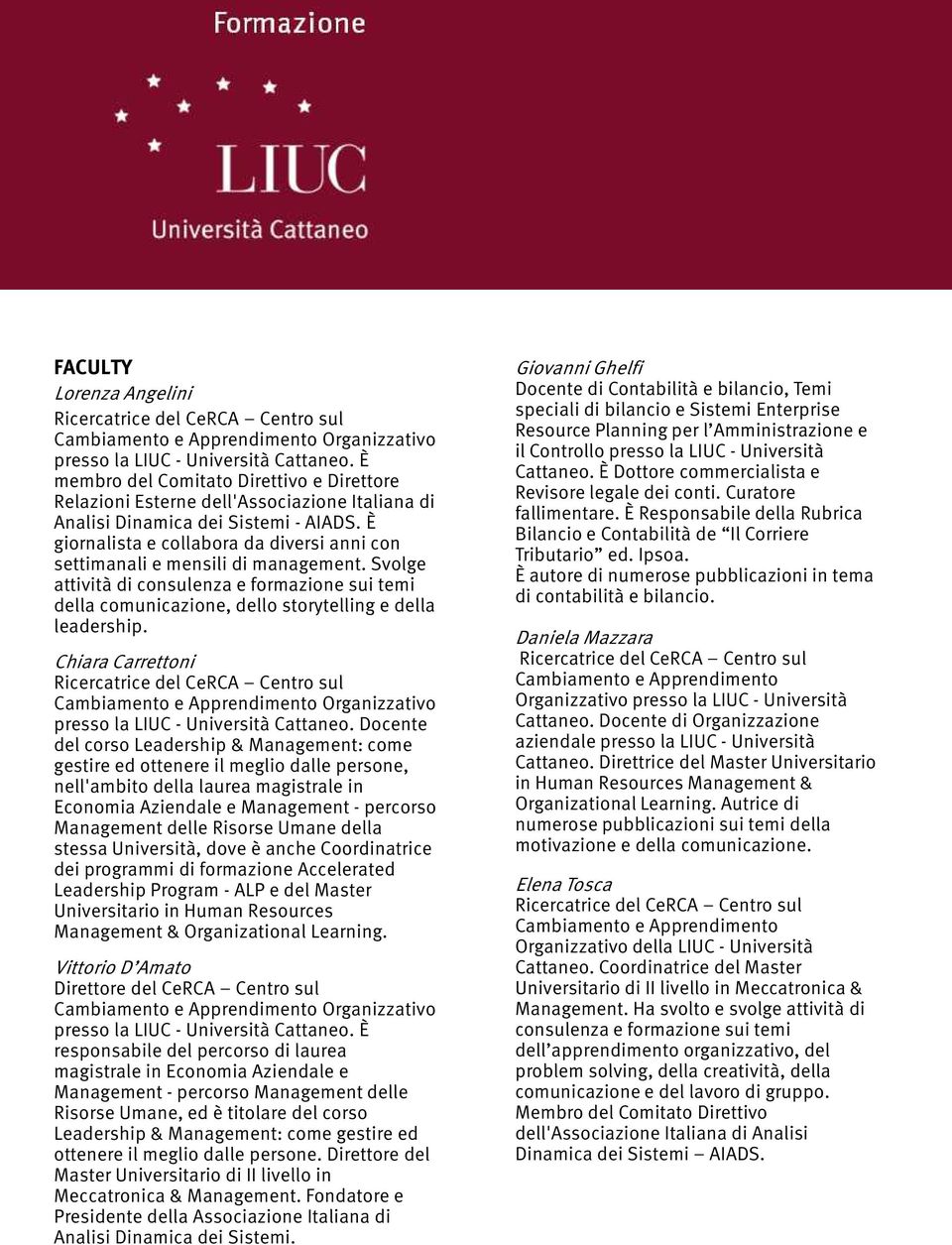 È giornalista e collabora da diversi anni con settimanali e mensili di management. Svolge attività di consulenza e formazione sui temi della comunicazione, dello storytelling e della leadership.