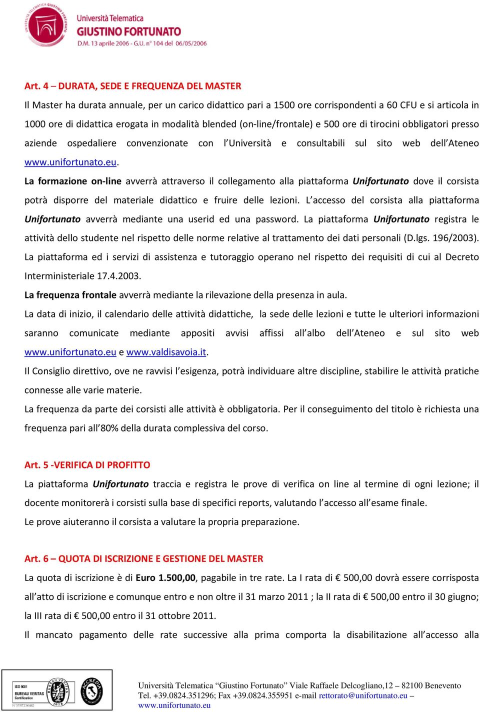 La formazione on-line avverrà attraverso il collegamento alla piattaforma Unifortunato dove il corsista potrà disporre del materiale didattico e fruire delle lezioni.