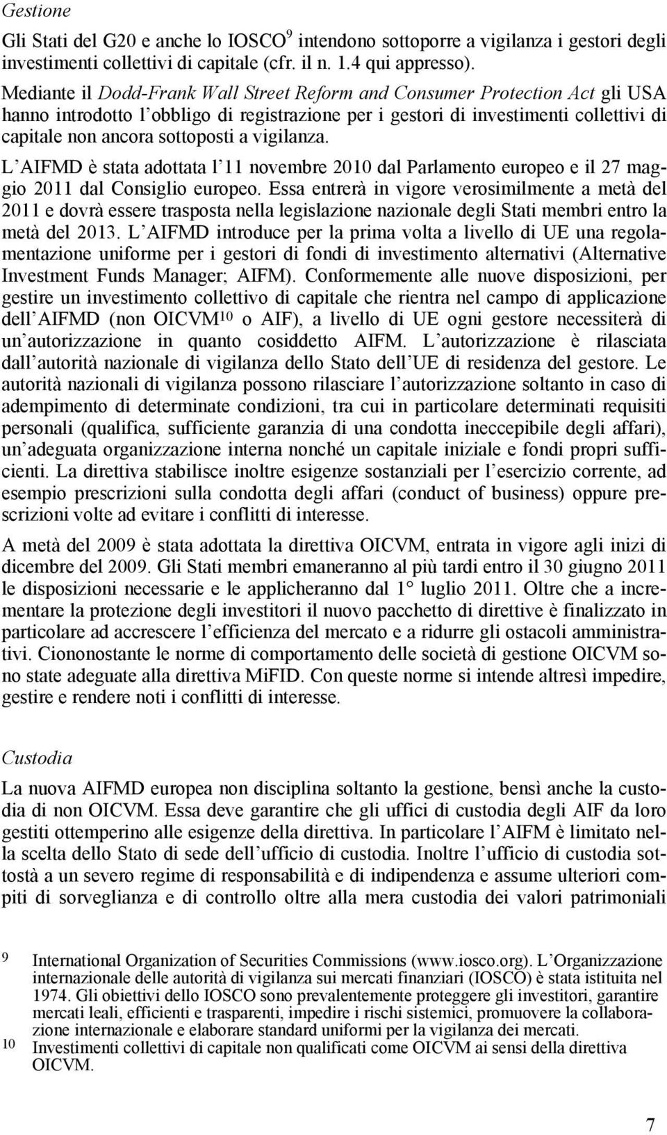 vigilanza. L AIFMD è stata adottata l 11 novembre 2010 dal Parlamento europeo e il 27 maggio 2011 dal Consiglio europeo.