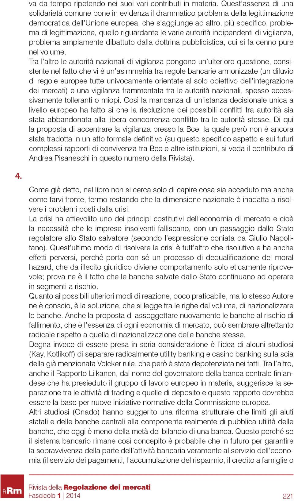 legittimazione, quello riguardante le varie autorità indipendenti di vigilanza, problema ampiamente dibattuto dalla dottrina pubblicistica, cui si fa cenno pure nel volume.