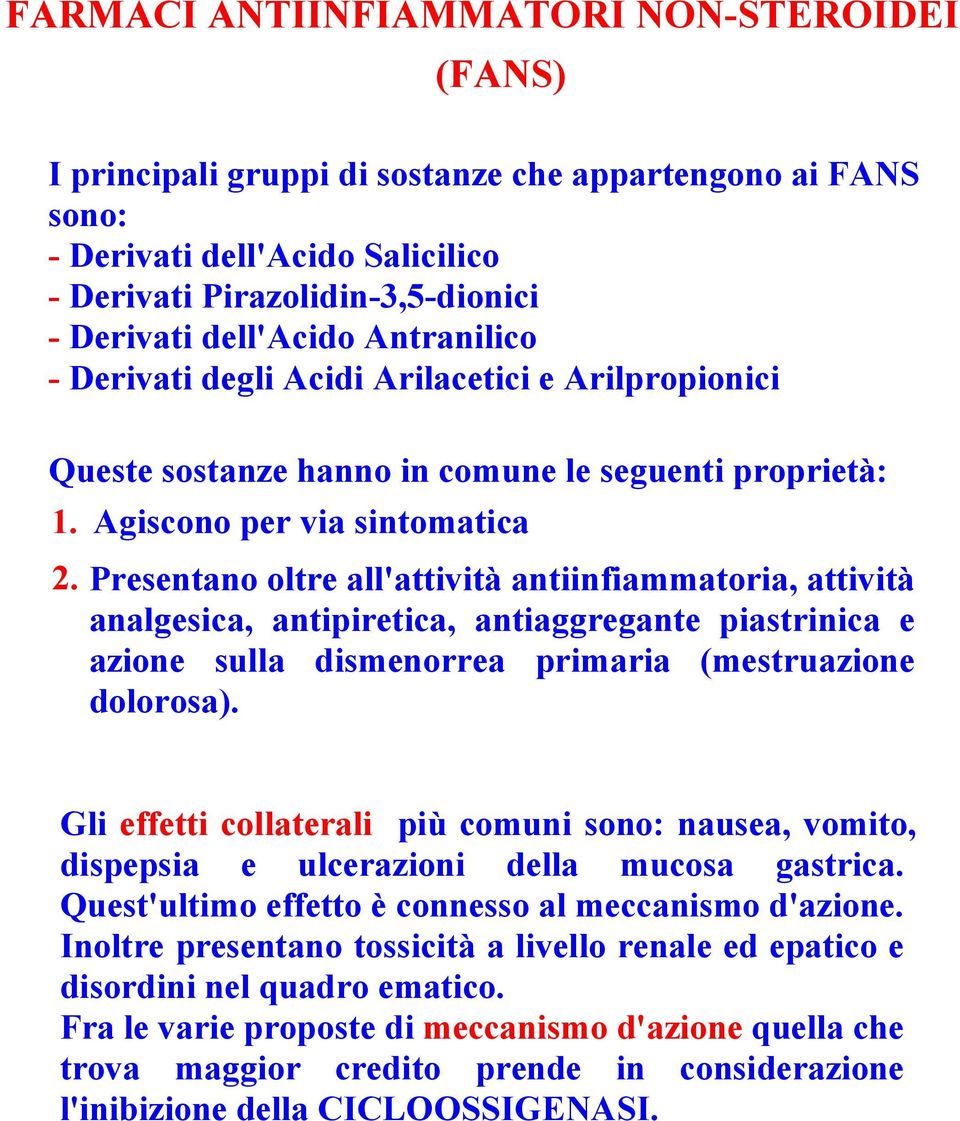 Presentano oltre all'attività antiinfiammatoria, attività analgesica, antipiretica, antiaggregante piastrinica e azione sulla dismenorrea primaria (mestruazione dolorosa).