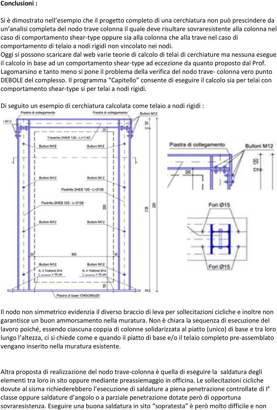 Oggi si possono scaricare dal web varie teorie di calcolo di telai di cerchiature ma nessuna esegue il calcolo in base ad un comportamento shear-type ad eccezione da quanto proposto dal Prof.