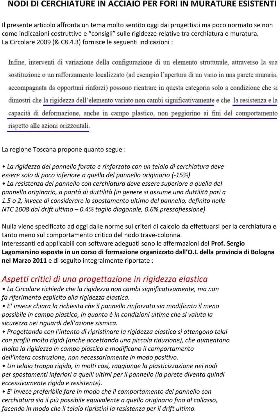 3) fornisce le seguenti indicazioni : La regione Toscana propone quanto segue : La rigidezza del pannello forato e rinforzato con un telaio di cerchiatura deve essere solo di poco inferiore a quella