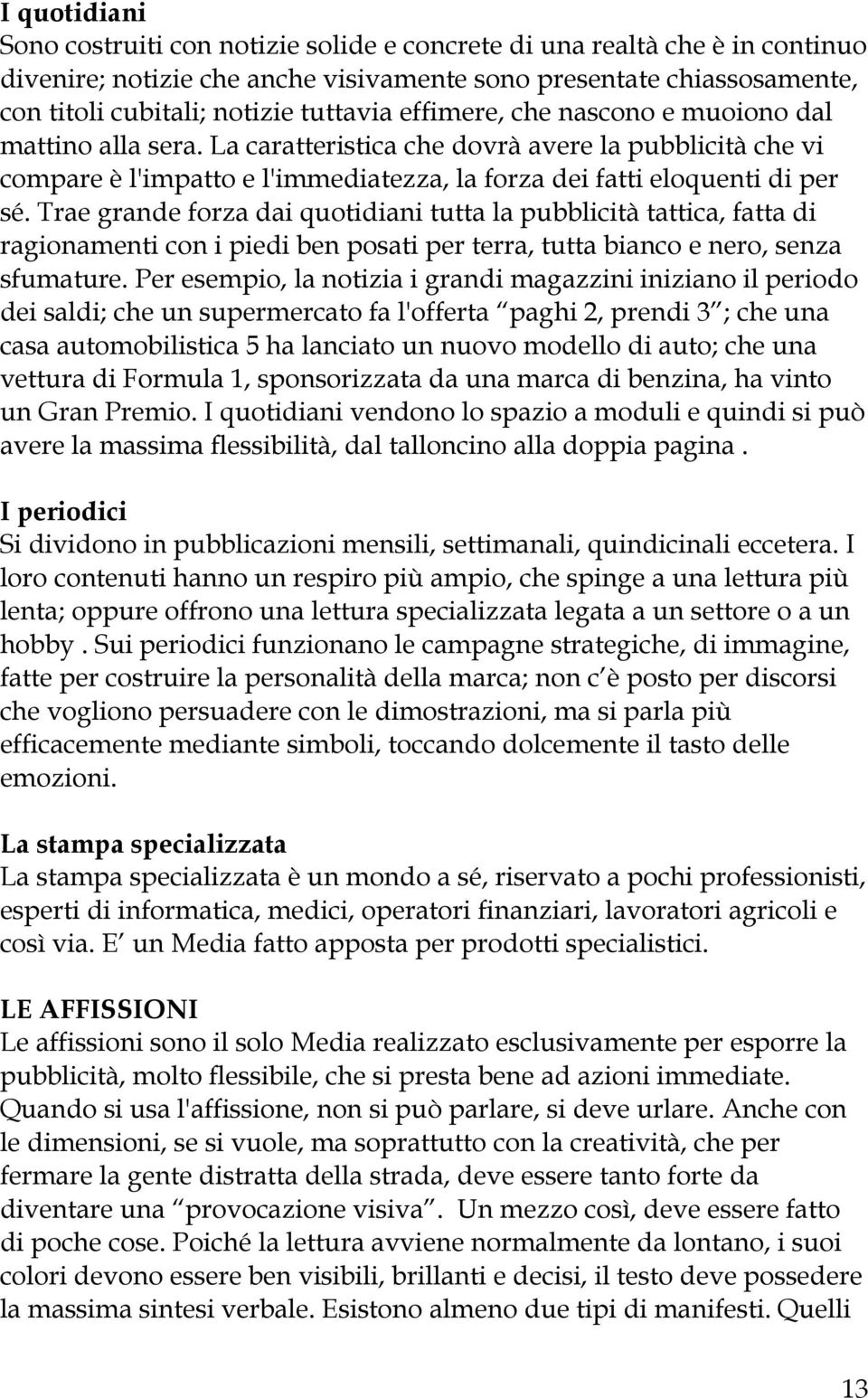 Trae grande forza dai quotidiani tutta la pubblicità tattica, fatta di ragionamenti con i piedi ben posati per terra, tutta bianco e nero, senza sfumature.