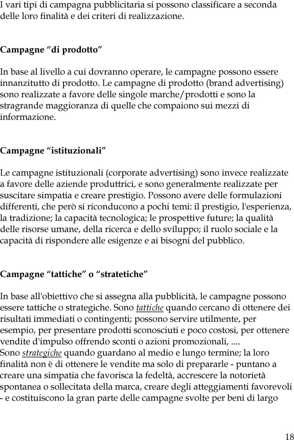 Le campagne di prodotto (brand advertising) sono realizzate a favore delle singole marche/prodotti e sono la stragrande maggioranza di quelle che compaiono sui mezzi di informazione.