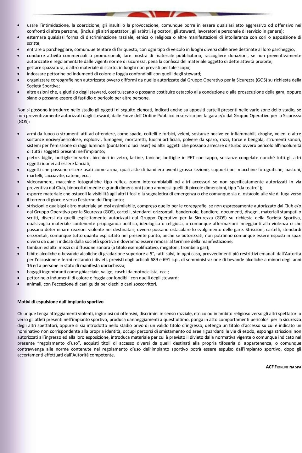 con cori o esposizione di scritte; entrare o parcheggiare, comunque tentare di far questo, con ogni tipo di veicolo in luoghi diversi dalle aree destinate al loro parcheggio; condurre attività