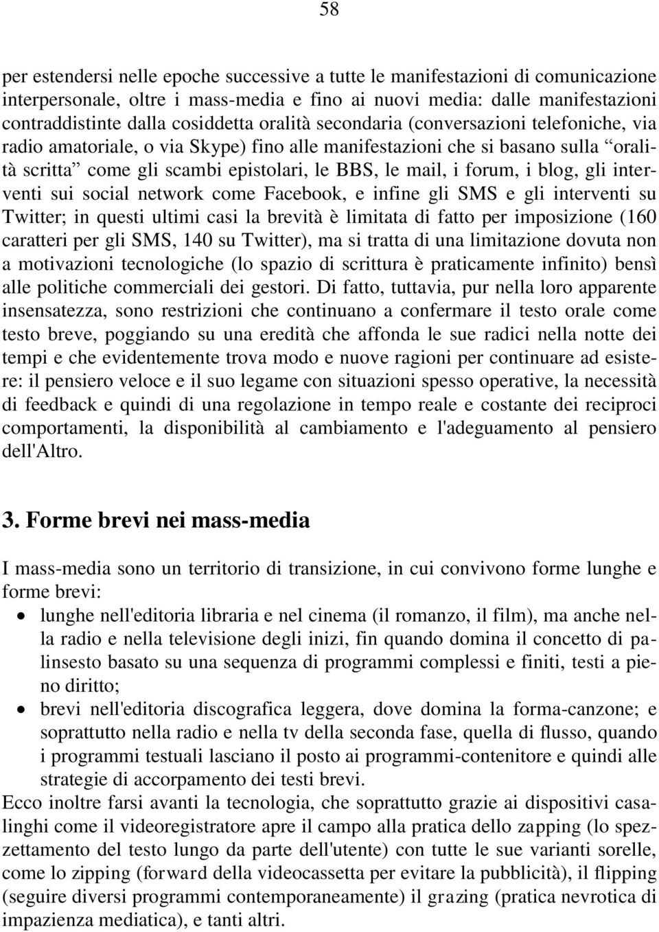 blog, gli interventi sui social network come Facebook, e infine gli SMS e gli interventi su Twitter; in questi ultimi casi la brevità è limitata di fatto per imposizione (160 caratteri per gli SMS,