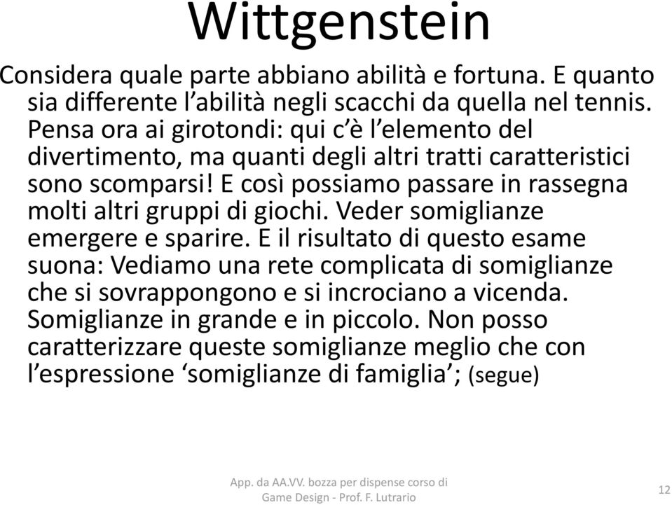 E così possiamo passare in rassegna molti altri gruppi di giochi. Veder somiglianze emergere e sparire.