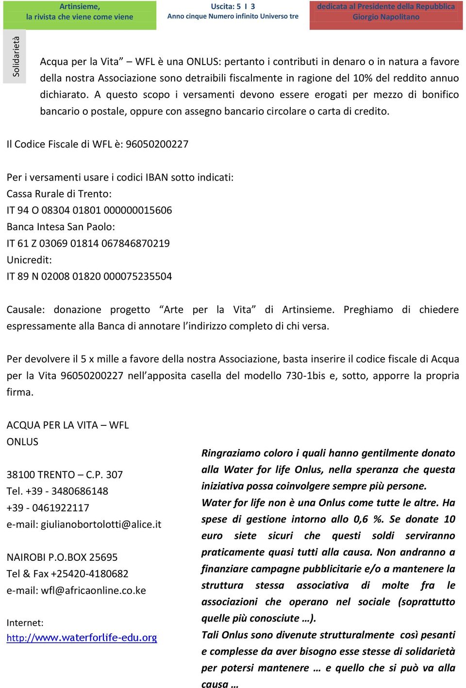 Il Codice Fiscale di WFL è: 96050200227 Per i versamenti usare i codici IBAN sotto indicati: Cassa Rurale di Trento: IT 94 O 08304 01801 000000015606 Banca Intesa San Paolo: IT 61 Z 03069 01814