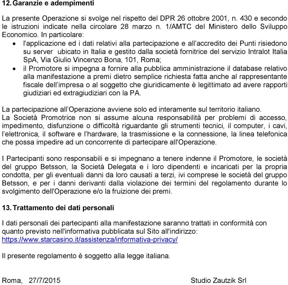 In particolare: l'applicazione ed i dati relativi alla partecipazione e all accredito dei Punti risiedono su server ubicato in Italia e gestito dalla società fornitrice del servizio Intralot Italia