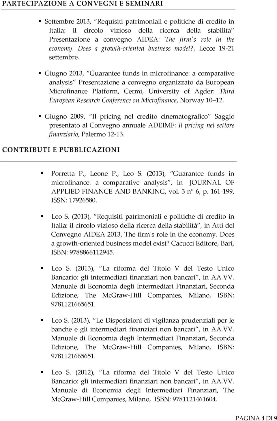 Giugno 2013, Guarantee funds in microfinance: a comparative analysis Presentazione a convegno organizzato da European Microfinance Platform, Cermi, University of Agder: Third European Research