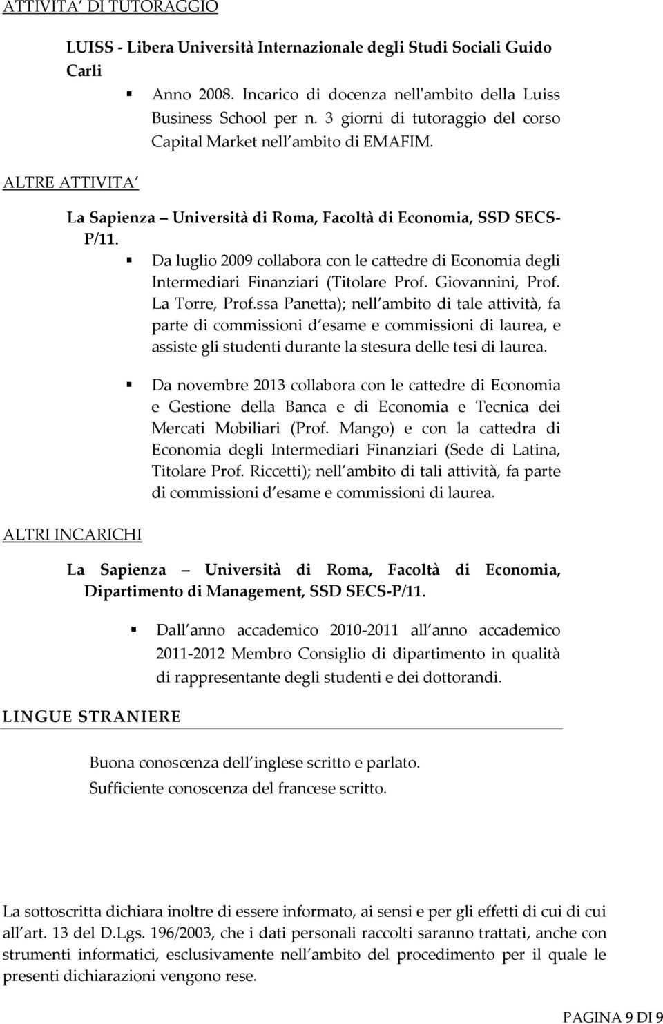 Da luglio 2009 collabora con le cattedre di Economia degli Intermediari Finanziari (Titolare Prof. Giovannini, Prof. La Torre, Prof.