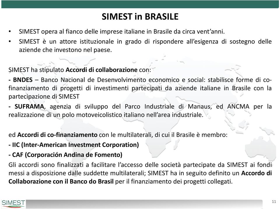 SIMEST ha stipulato Accordi di collaborazione con: - BNDES Banco Nacional de Desenvolvimento economico e social: stabilisce forme di cofinanziamento di progetti di investimenti partecipati da aziende