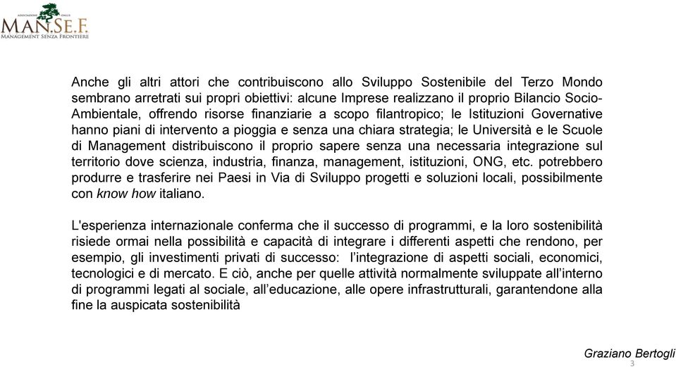 proprio sapere senza una necessaria integrazione sul territorio dove scienza, industria, finanza, management, istituzioni, ONG, etc.