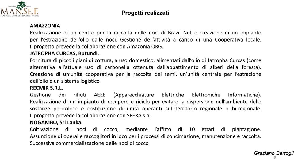 Fornitura di piccoli piani di cottura, a uso domestico, alimentati dall olio di Jatropha Curcas (come alternativa all attuale uso di carbonella ottenuta dall abbattimento di alberi della foresta).