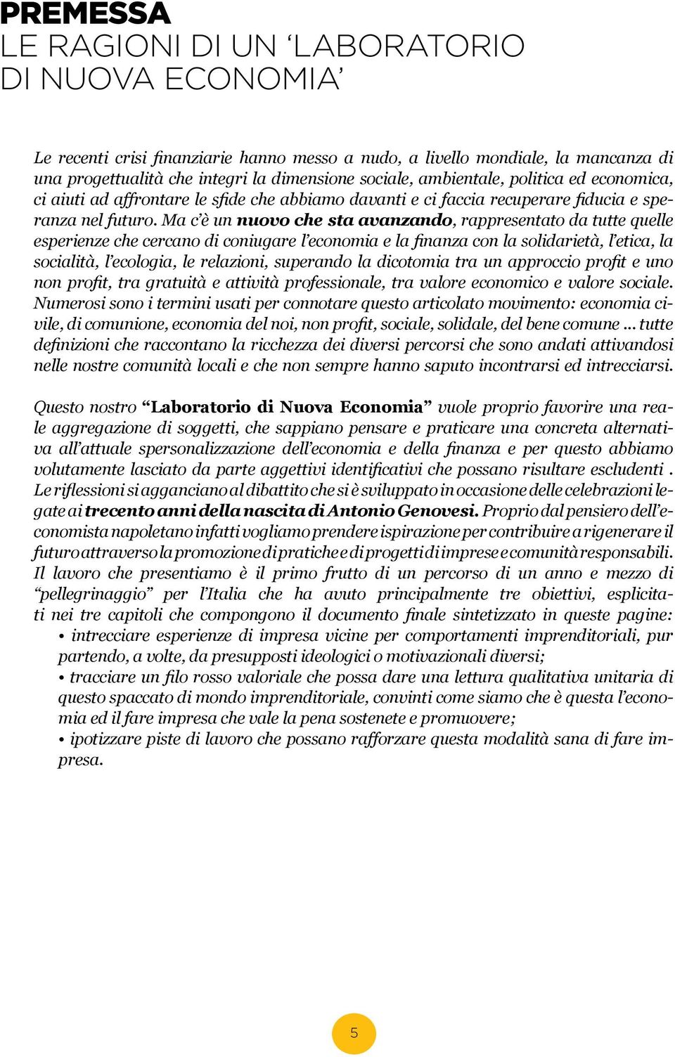 Ma c è un nuovo che sta avanzando, rappresentato da tutte quelle esperienze che cercano di coniugare l economia e la finanza con la solidarietà, l etica, la socialità, l ecologia, le relazioni,