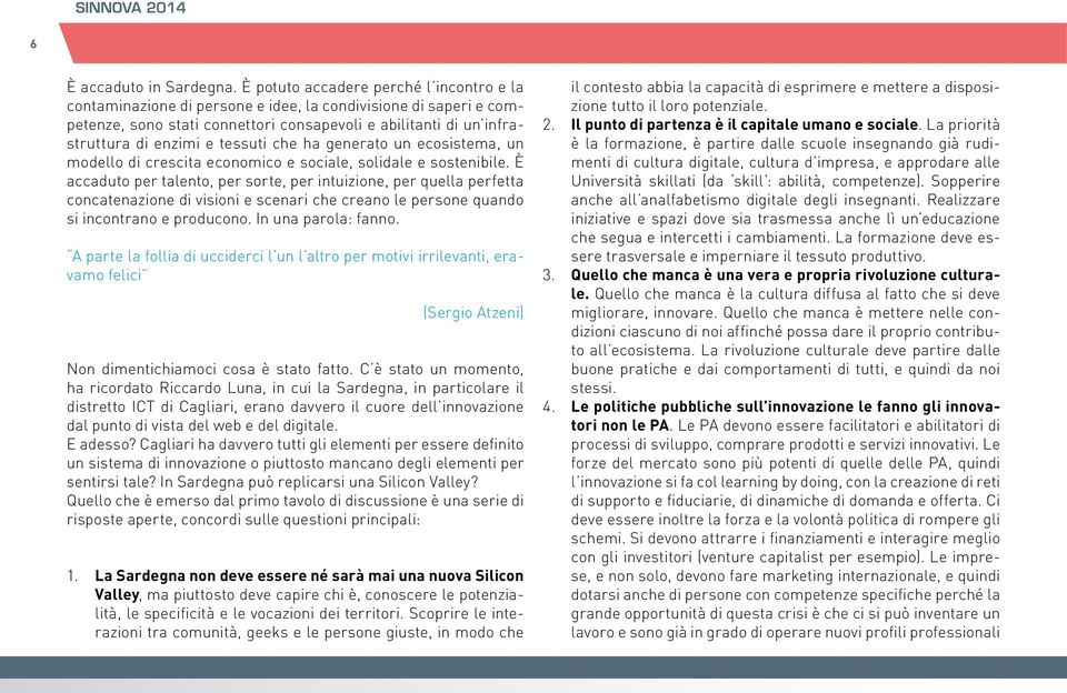 tessuti che ha generato un ecosistema, un modello di crescita economico e sociale, solidale e sostenibile.