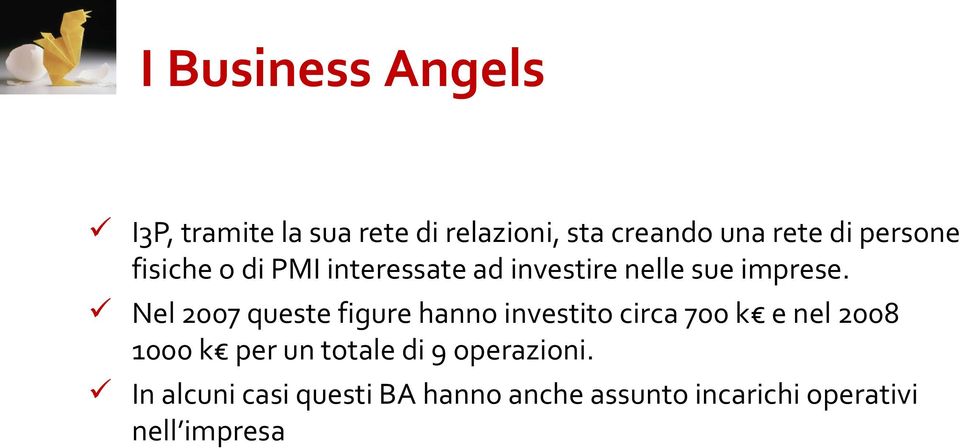 Nel 2007 queste figure hanno investito circa 700 k e nel 2008 1000 k per un