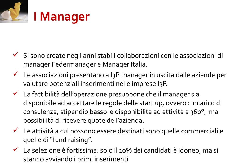 La fattibilità dell operazione presuppone che il manager sia disponibile ad accettare le regole delle start up, ovvero : incarico di consulenza, stipendio basso e