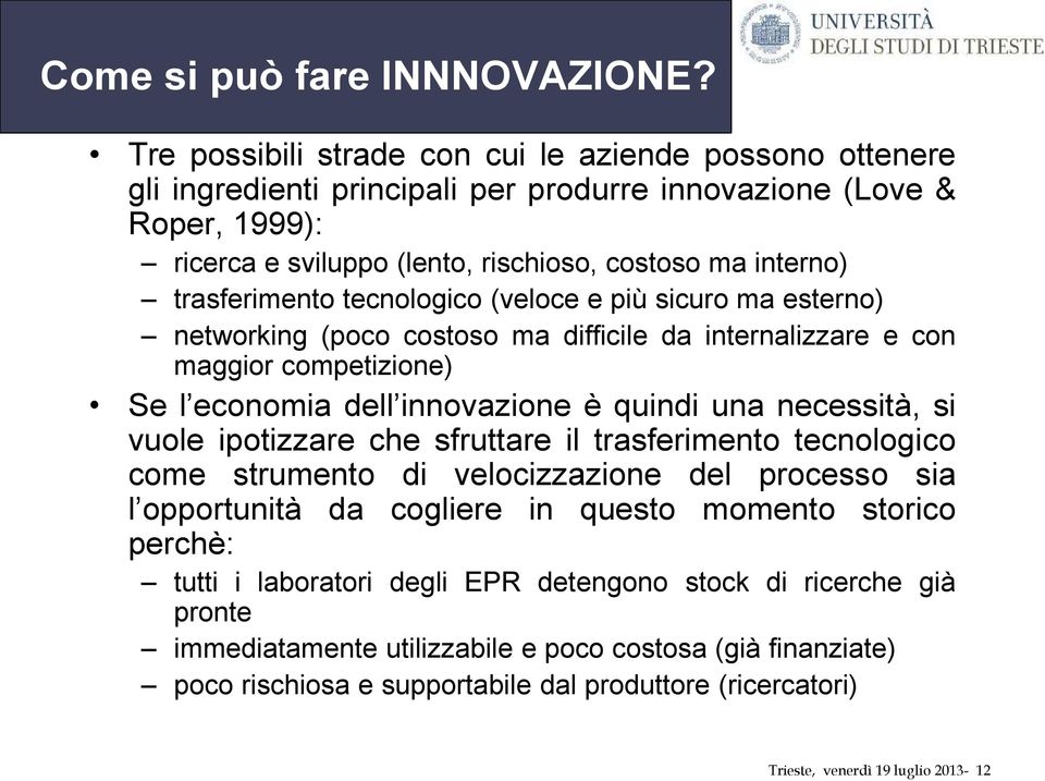 trasferimento tecnologico (veloce e più sicuro ma esterno) networking (poco costoso ma difficile da internalizzare e con maggior competizione) Se l economia dell innovazione è quindi una necessità,