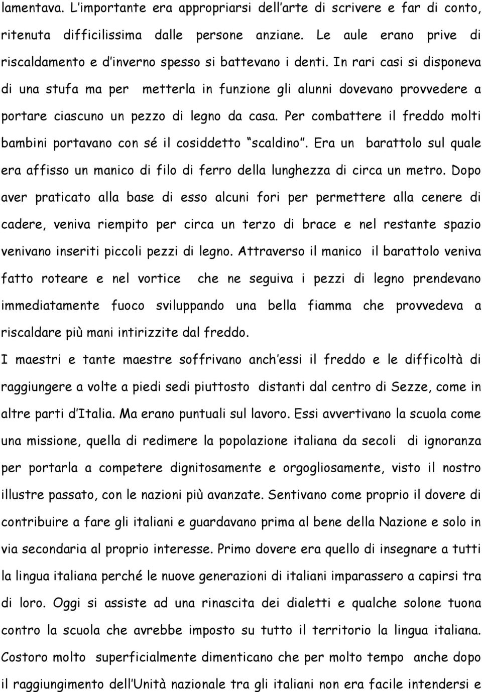 In rari casi si disponeva di una stufa ma per metterla in funzione gli alunni dovevano provvedere a portare ciascuno un pezzo di legno da casa.