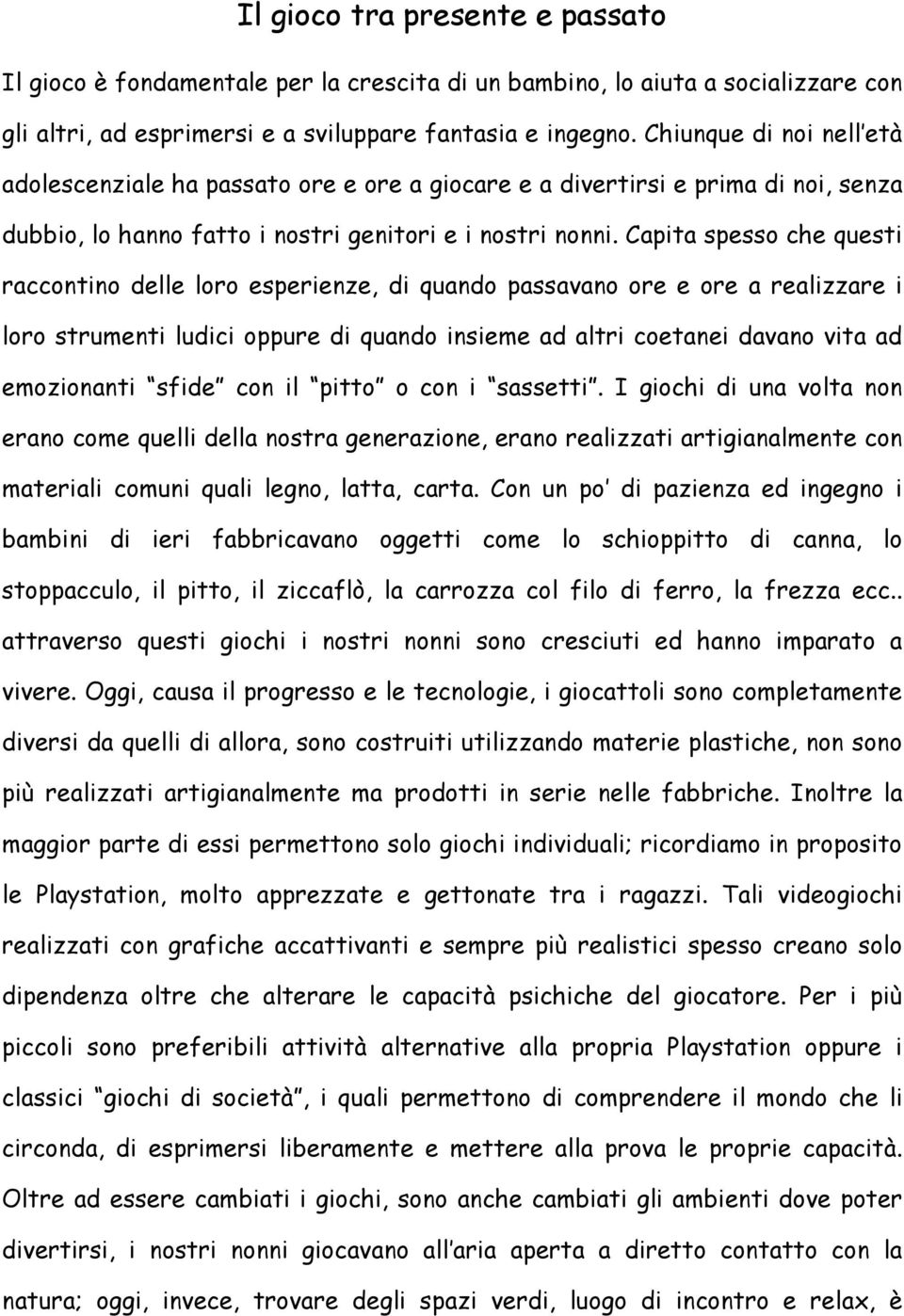 Capita spesso che questi raccontino delle loro esperienze, di quando passavano ore e ore a realizzare i loro strumenti ludici oppure di quando insieme ad altri coetanei davano vita ad emozionanti