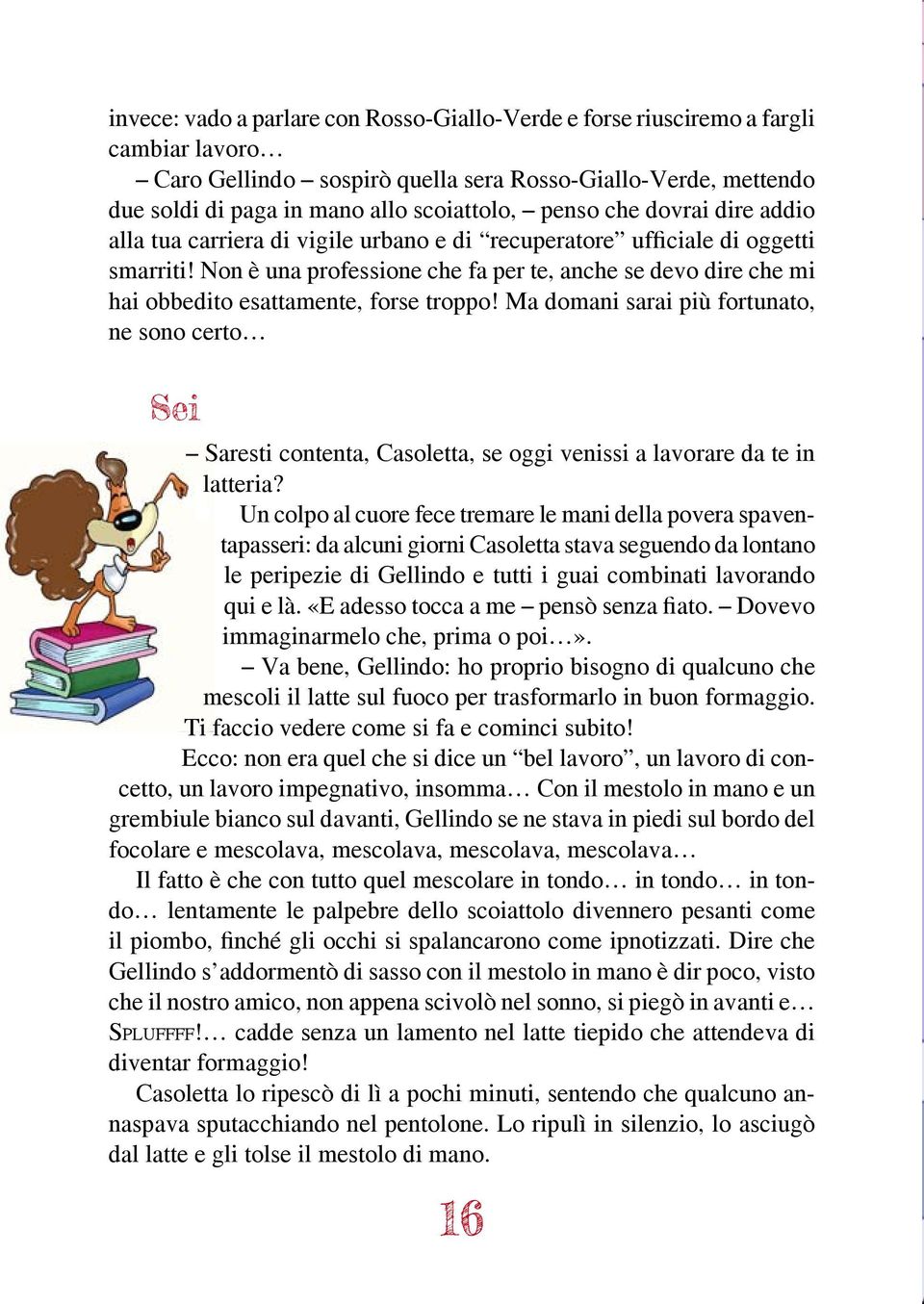 Non è una professione che fa per te, anche se devo dire che mi hai obbedito esattamente, forse troppo!