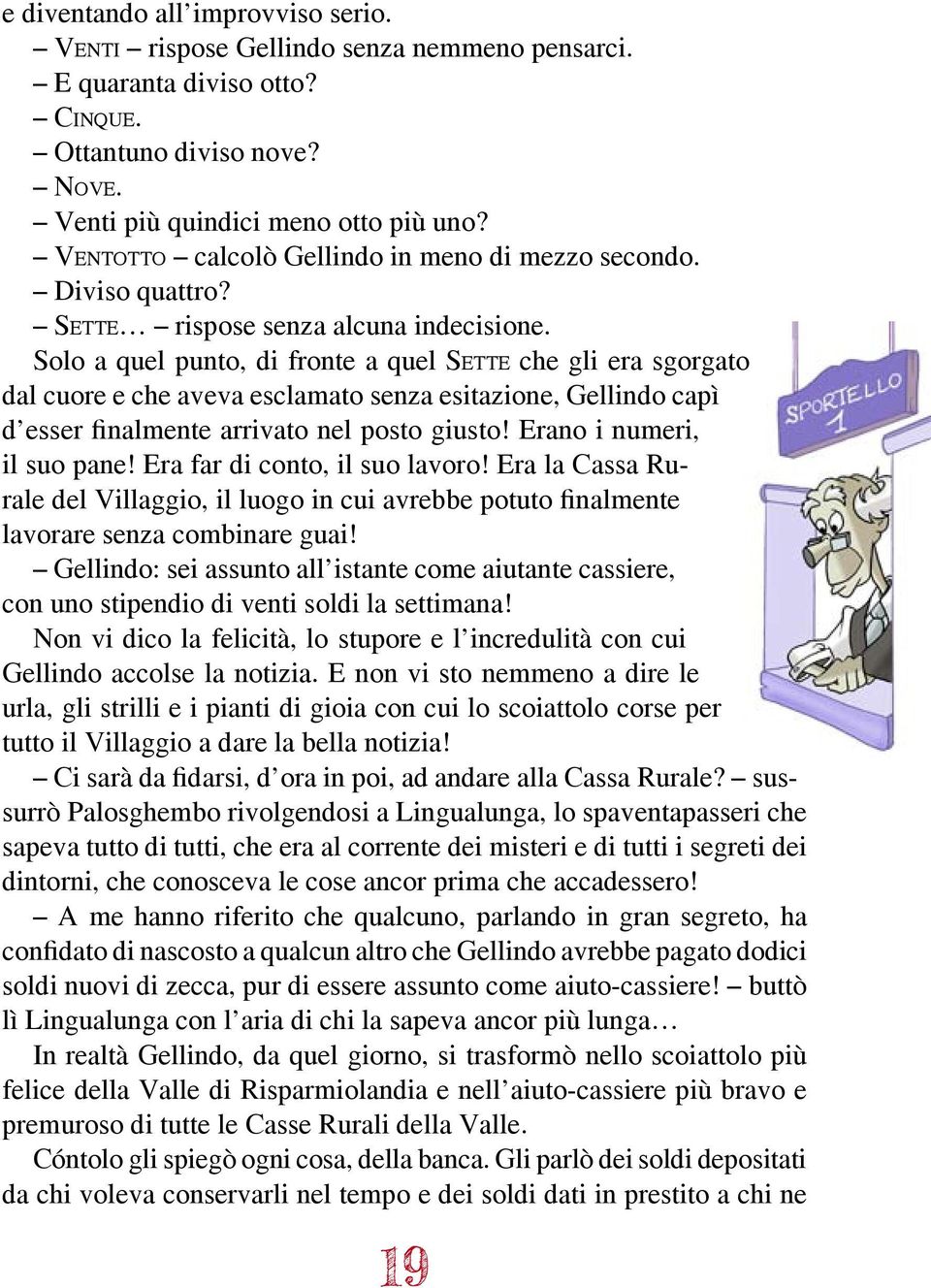 Solo a quel punto, di fronte a quel Se t t e che gli era sgorgato dal cuore e che aveva esclamato senza esitazione, Gellindo capì d esser finalmente arrivato nel posto giusto!