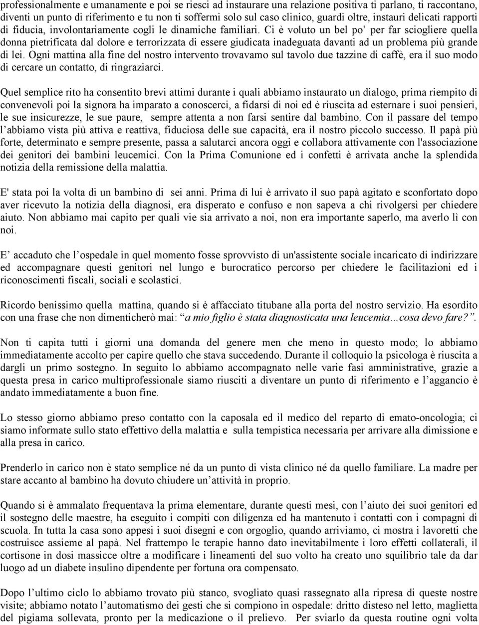 Ci è voluto un bel po per far sciogliere quella donna pietrificata dal dolore e terrorizzata di essere giudicata inadeguata davanti ad un problema più grande di lei.