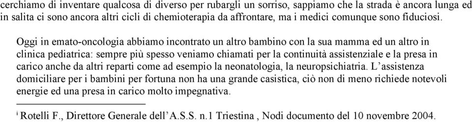 Oggi in emato-oncologia abbiamo incontrato un altro bambino con la sua mamma ed un altro in clinica pediatrica: sempre più spesso veniamo chiamati per la continuità assistenziale e la