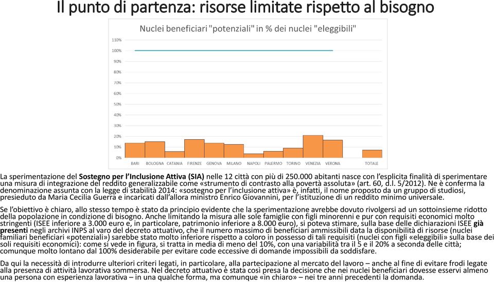 Ne è conferma la denominazione assunta con la legge di stabilità 2014: «sostegno per l inclusione attiva» è, infatti, il nome proposto da un gruppo di studiosi, presieduto da Maria Cecilia Guerra e