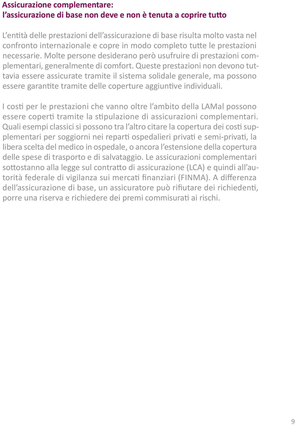 Queste prestazioni non devono tuttavia essere assicurate tramite il sistema solidale generale, ma possono essere garantite tramite delle coperture aggiuntive individuali.