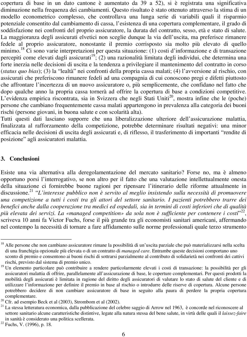 cassa, l esistenza di una copertura complementare, il grado di soddisfazione nei confronti del proprio assicuratore, la durata del contratto, sesso, età e stato di salute.