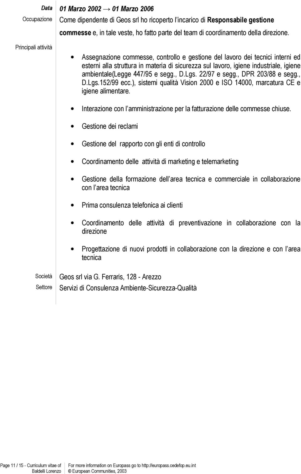 segg., D.Lgs. 22/97 e segg., DPR 203/88 e segg., D.Lgs.152/99 ecc.), sistemi qualità Visin 2000 e ISO 14000, marcatura CE e igiene alimentare.