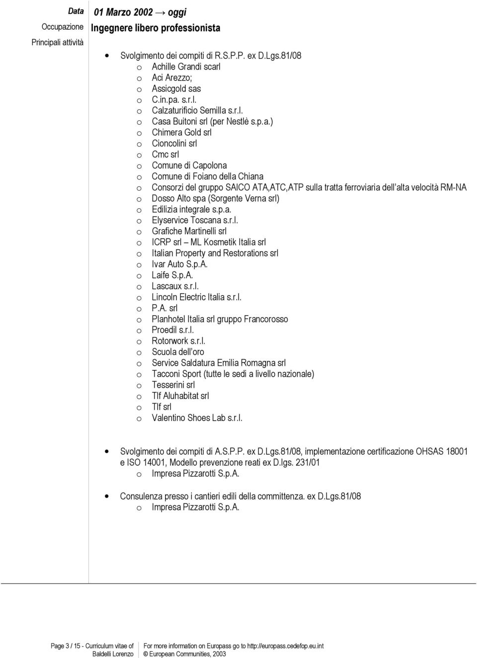 a Buitni srl (per Nestlè s.p.a.) Chimera Gld srl Cinclini srl Cmc srl Cmune di Caplna Cmune di Fian della Chiana Cnsrzi del grupp SAICO ATA,ATC,ATP sulla tratta ferrviaria dell alta velcità RM-NA Dss