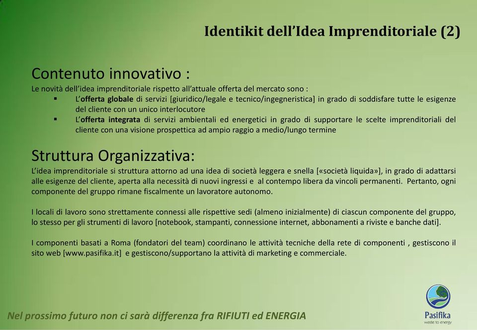 imprenditoriali del cliente con una visione prospettica ad ampio raggio a medio/lungo termine Struttura Organizzativa: L idea imprenditoriale si struttura attorno ad una idea di società leggera e