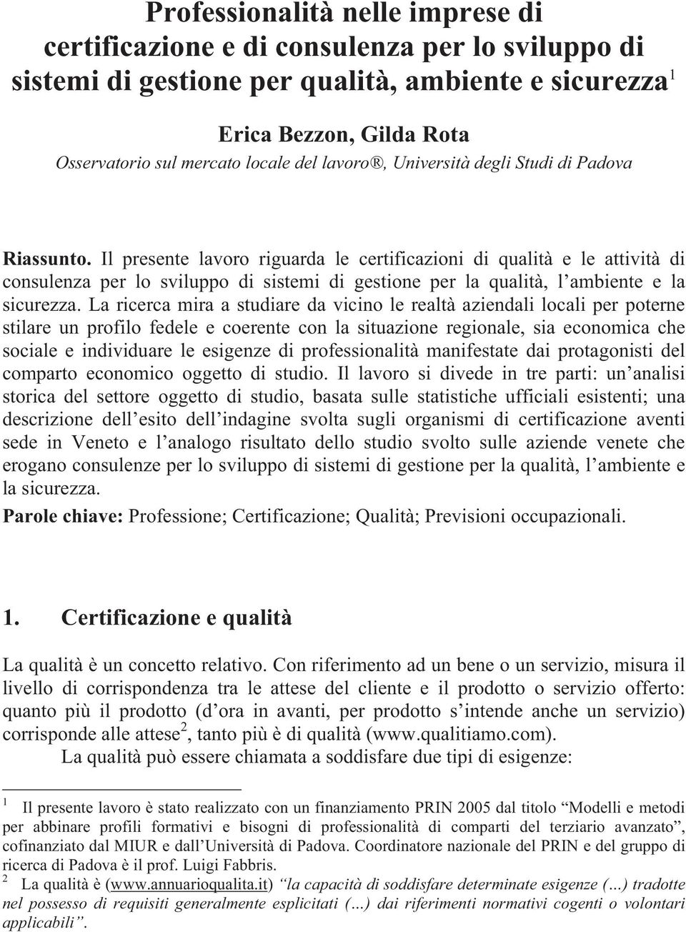 Il presente lavoro riguarda le certificazioni di qualità e le attività di consulenza per lo sviluppo di sistemi di gestione per la qualità, l ambiente e la sicurezza.