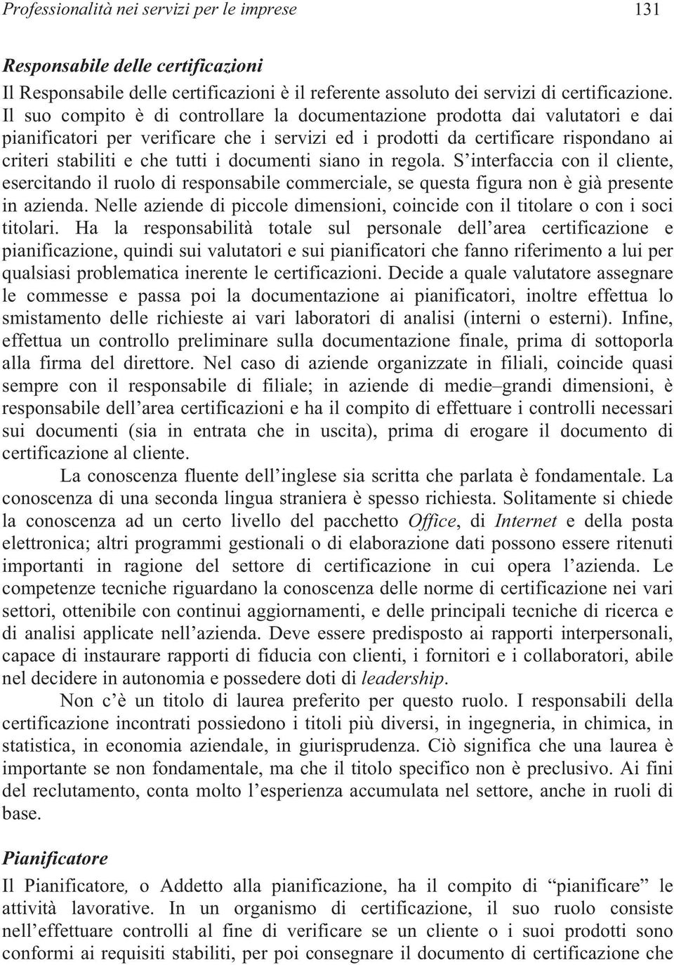 documenti siano in regola. S interfaccia con il cliente, esercitando il ruolo di responsabile commerciale, se questa figura non è già presente in azienda.