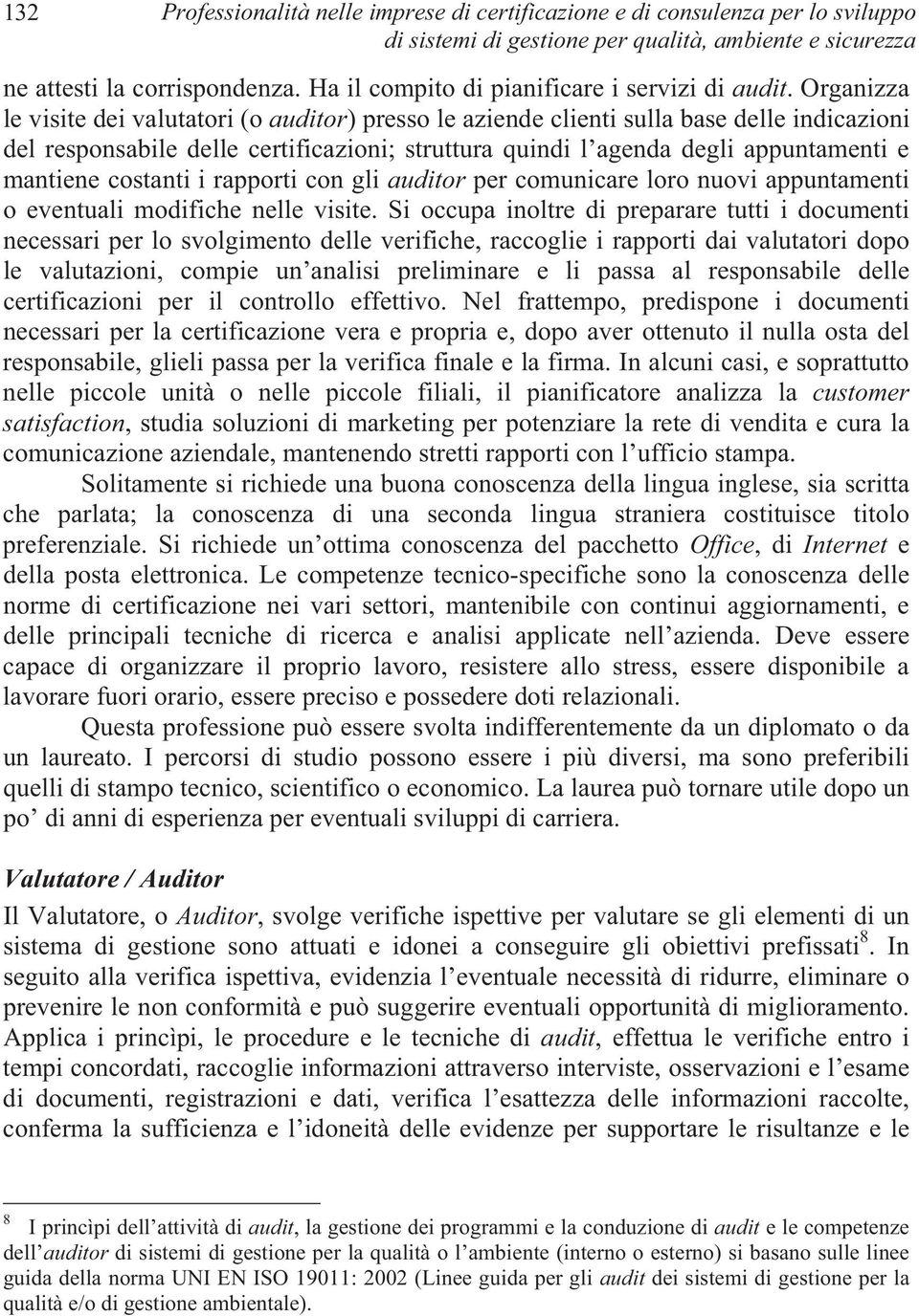 Organizza le visite dei valutatori (o auditor) presso le aziende clienti sulla base delle indicazioni del responsabile delle certificazioni; struttura quindi l agenda degli appuntamenti e mantiene