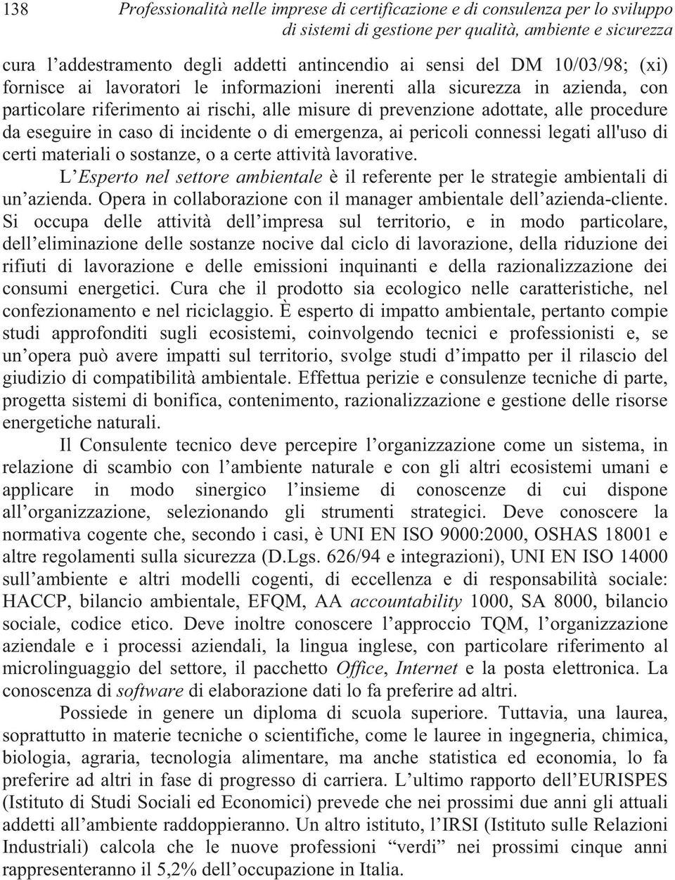 in caso di incidente o di emergenza, ai pericoli connessi legati all'uso di certi materiali o sostanze, o a certe attività lavorative.