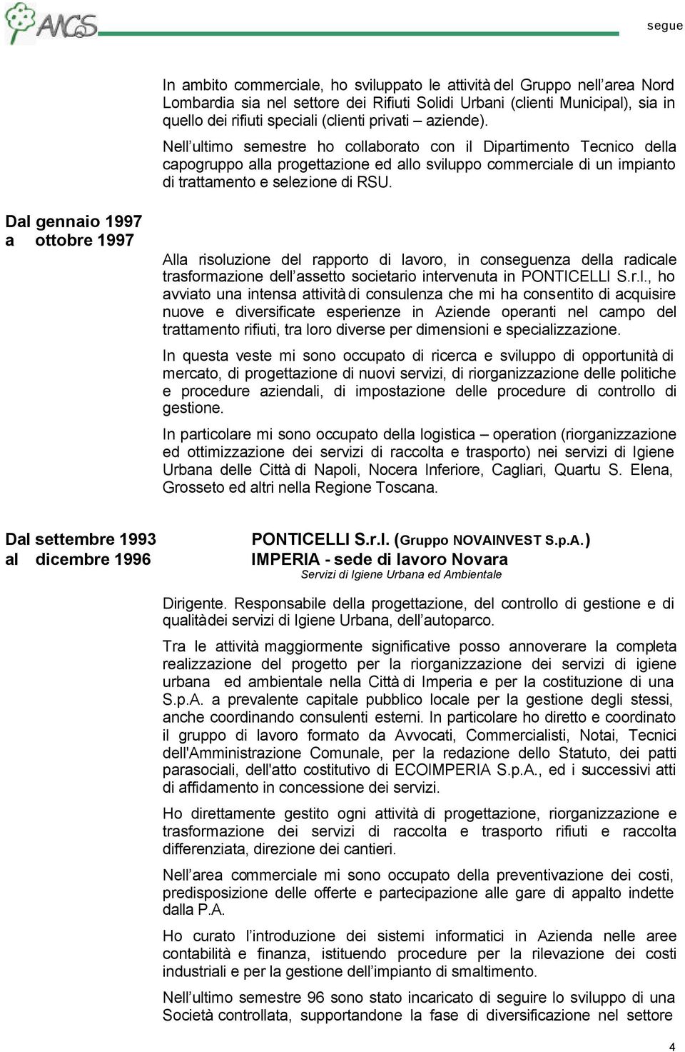 Dal gennaio 1997 a ottobre 1997 Alla risoluzione del rapporto di lavoro, in conseguenza della radicale trasformazione dell assetto societario intervenuta in PONTICELLI S.r.l., ho avviato una intensa