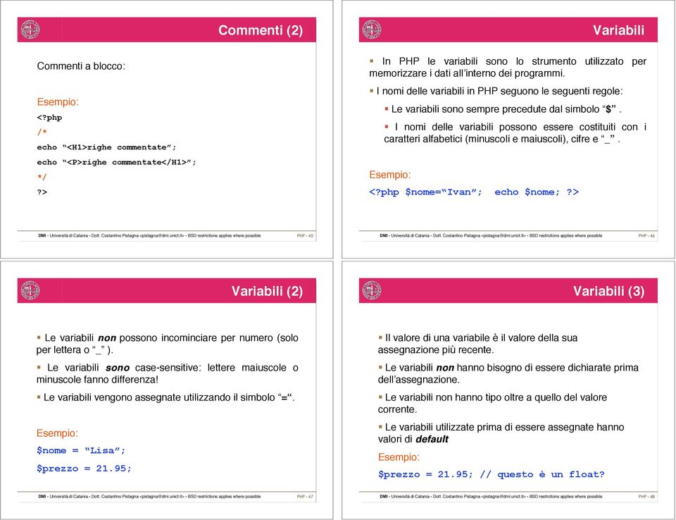 Le variabili sono sempre precedute dal simbolo $.! I nomi delle variabili possono essere costituiti con i caratteri alfabetici (minuscoli e maiuscoli), cifre e _. <?