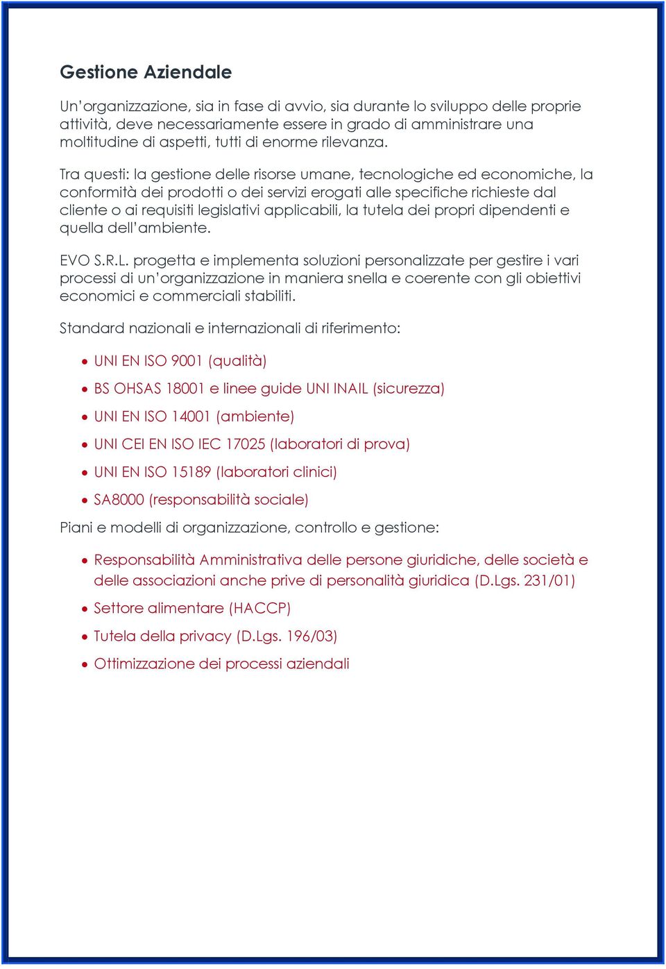 Tra questi: la gestione delle risorse umane, tecnologiche ed economiche, la conformità dei prodotti o dei servizi erogati alle specifiche richieste dal cliente o ai requisiti legislativi applicabili,