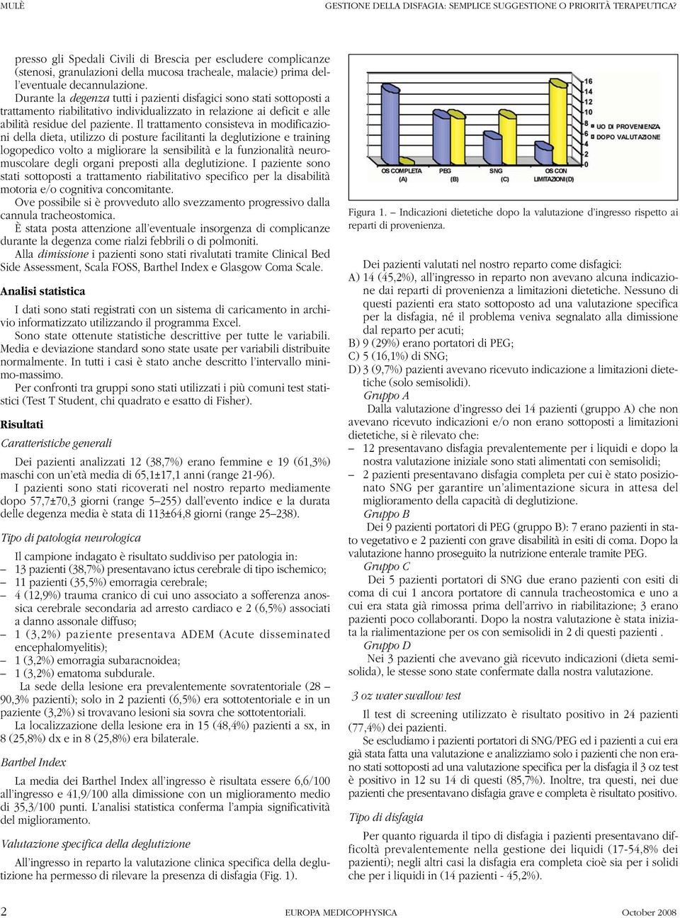 Durante la degenza tutti i pazienti disfagici sono stati sottoposti a trattamento riabilitativo individualizzato in relazione ai deficit e alle abilità residue del paziente.