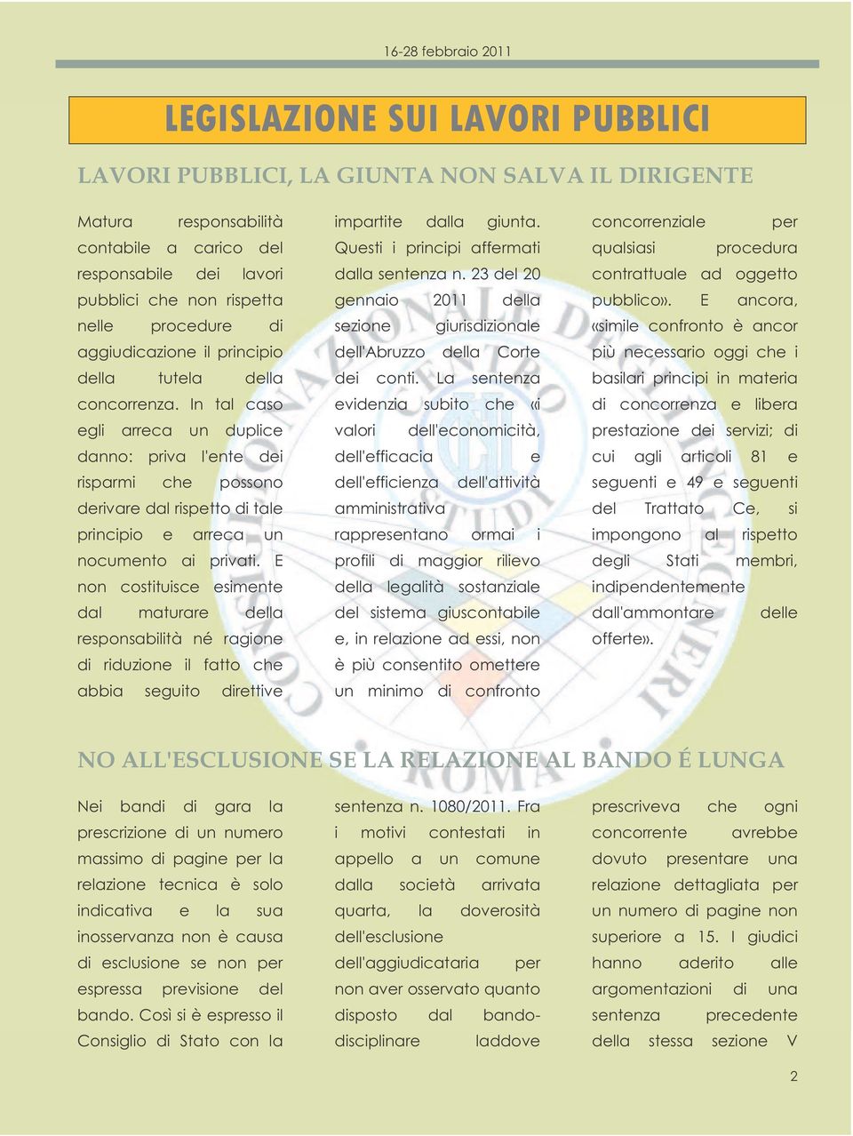 In tal caso egli arreca un duplice danno: priva l'ente dei risparmi che possono derivare dal rispetto di tale principio e arreca un nocumento ai privati.