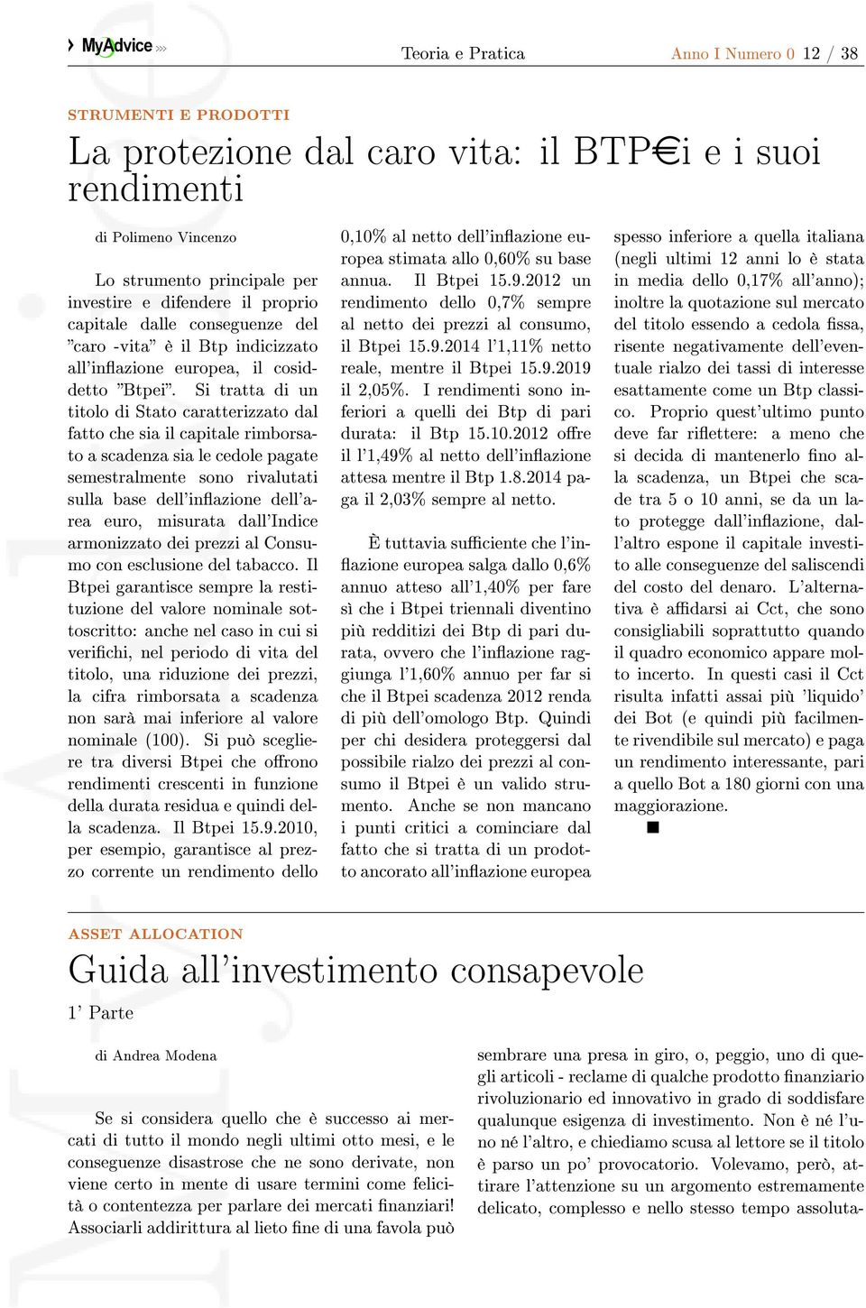 Si tratta di un titolo di Stato caratterizzato dal fatto che sia il capitale rimborsato a scadenza sia le cedole pagate semestralmente sono rivalutati sulla base dell'inazione dell'area euro,