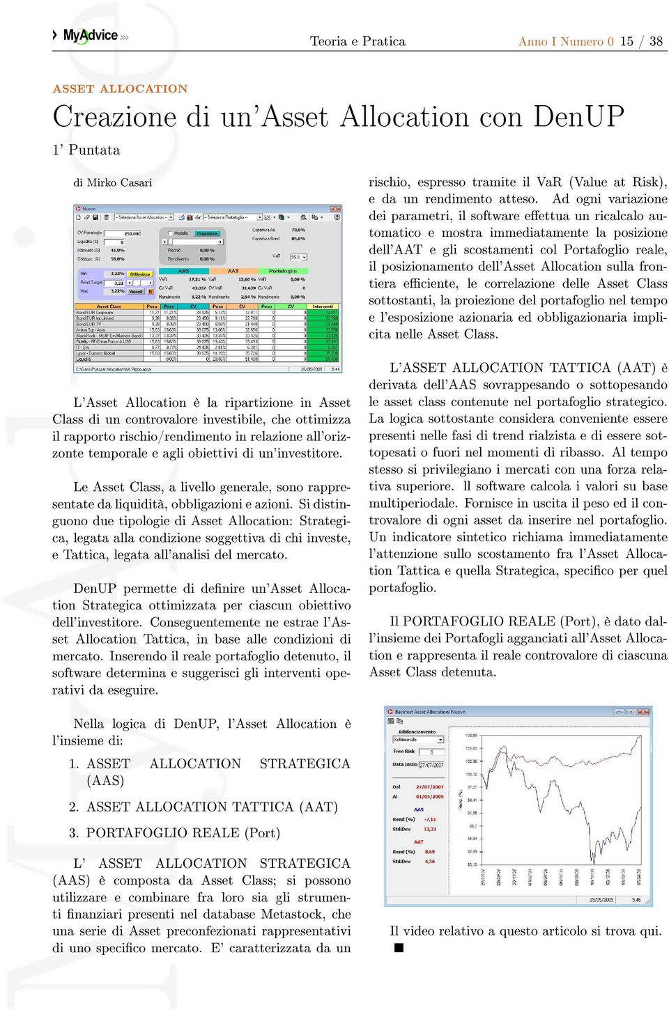 Le Asset Class, a livello generale, sono rappresentate da liquidità, obbligazioni e azioni.