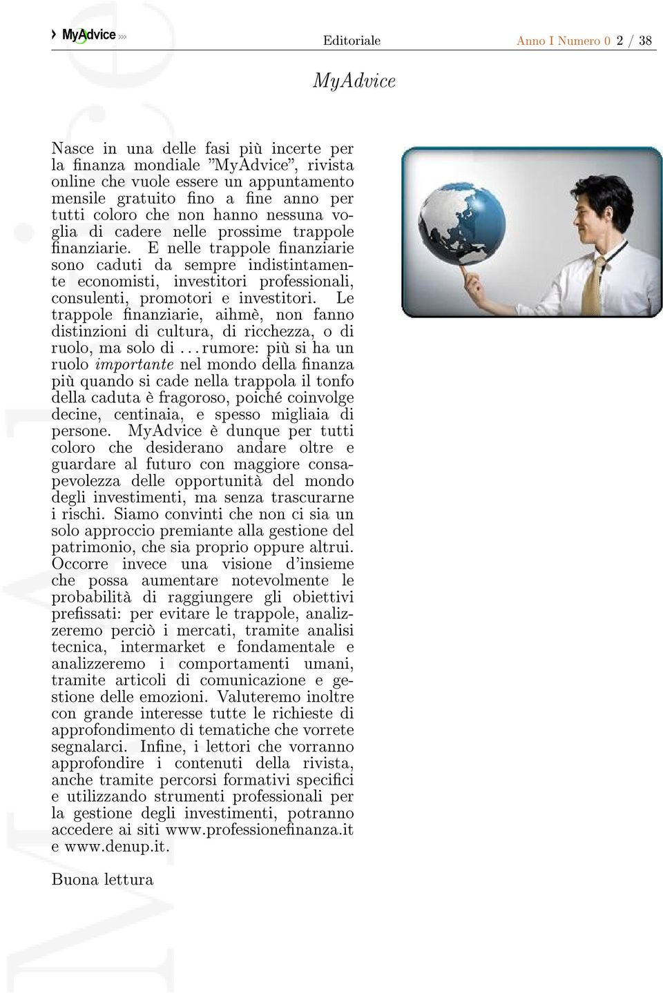 E nelle trappole nanziarie sono caduti da sempre indistintamente economisti, investitori professionali, consulenti, promotori e investitori.