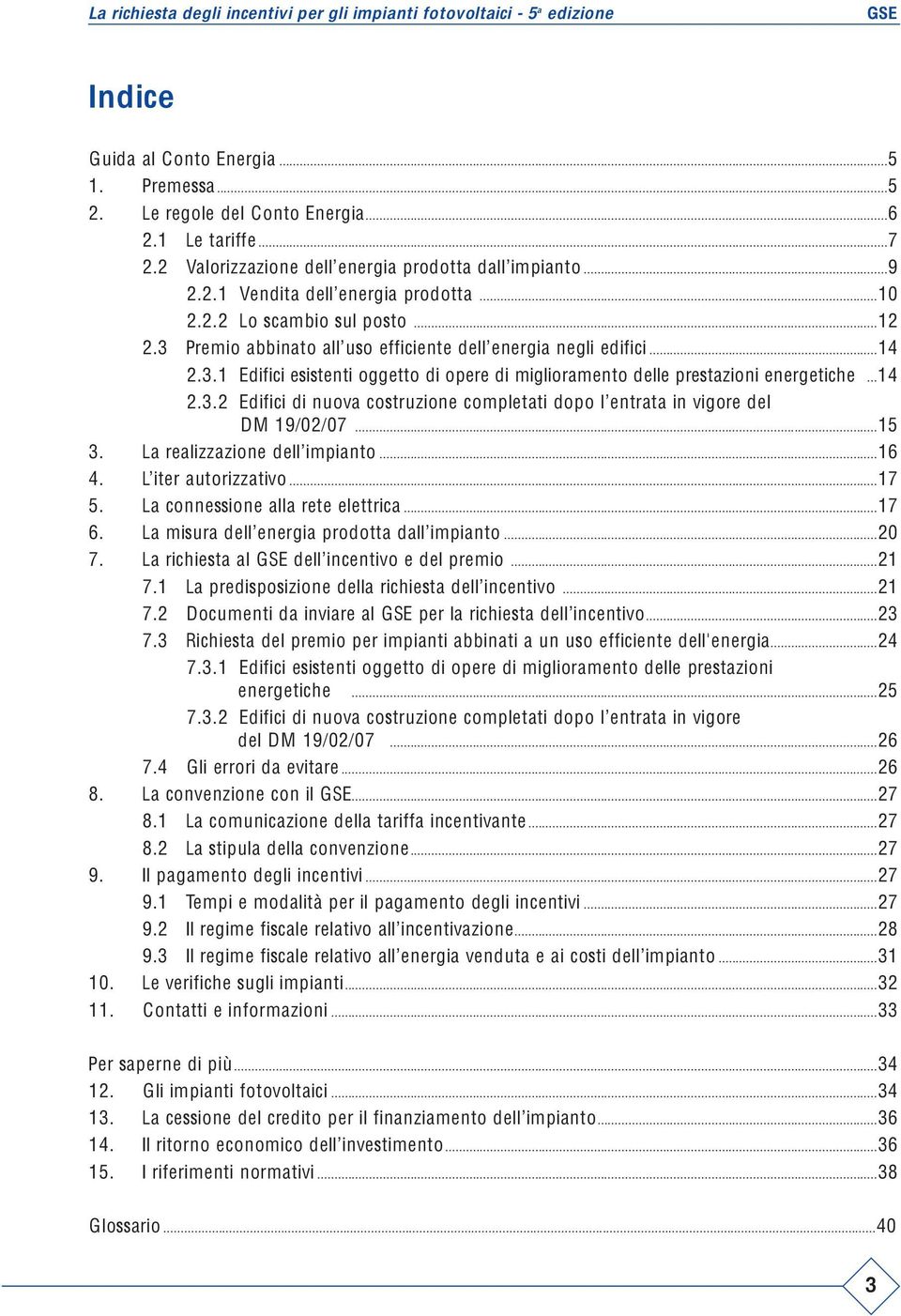 ..14 2.3.2 Edifici di nuova costruzione completati dopo l entrata in vigore del DM 19/02/07...15 3. La realizzazione dell impianto...16 4. L iter autorizzativo...17 5.