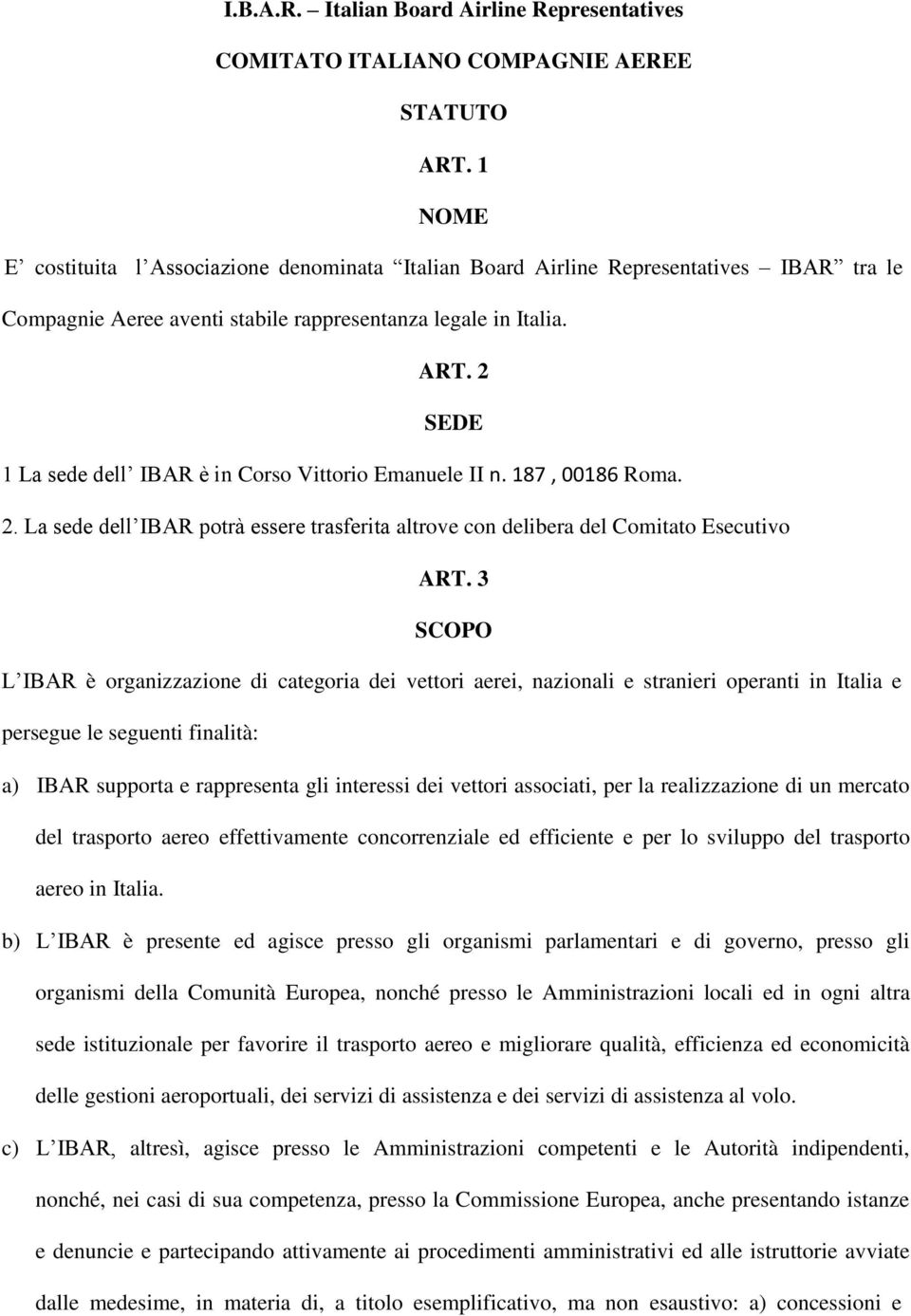 2 SEDE 1 La sede dell IBAR è in Corso Vittorio Emanuele II n. 187, 00186 Roma. 2. La sede dell IBAR potrà essere trasferita altrove con delibera del Comitato Esecutivo ART.